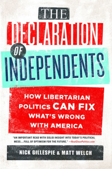 The Declaration of Independents: How Libertarian Politics Can Fix What's Wrong with America