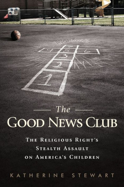 The Good News Club: The Religious Right's Stealth Assault on America's Children