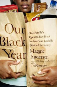 Title: Our Black Year: One Family's Quest to Buy Black in America's Racially Divided Economy, Author: Maggie Anderson