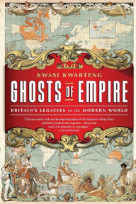 Title: Ghosts of Empire: Britain's Legacies in the Modern World, Author: Kwasi Kwarteng
