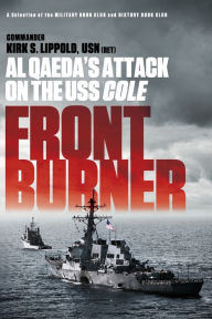Title: Front Burner: Al Qaeda's Attack on the USS Cole, Author: Kirk Lippold