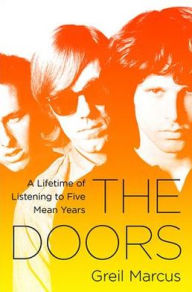 Title: The Doors: A Lifetime of Listening to Five Mean Years, Author: Greil Marcus