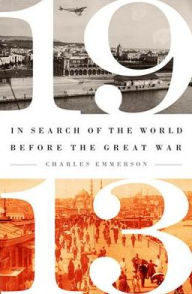 Title: 1913: In Search of the World Before the Great War, Author: Charles Emmerson