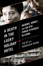 A Death in the Lucky Holiday Hotel: Murder, Money, and an Epic Power Struggle in China