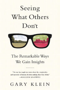 Title: Seeing What Others Don't: The Remarkable Ways We Gain Insights, Author: Gary Klein