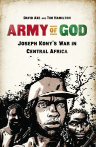 Title: Army of God: Joseph Kony's War in Central Africa, Author: David Axe