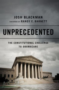 Title: Unprecedented: The Constitutional Challenge to Obamacare, Author: Josh Blackman