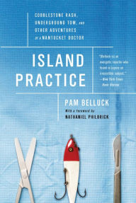 Title: Island Practice: Cobblestone Rash, Underground Tom, and Other Adventures of a Nantucket Doctor, Author: Pam Belluck