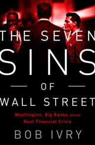 Title: The Seven Sins of Wall Street: Big Banks, their Washington Lackeys, and the Next Financial Crisis, Author: Bob Ivry