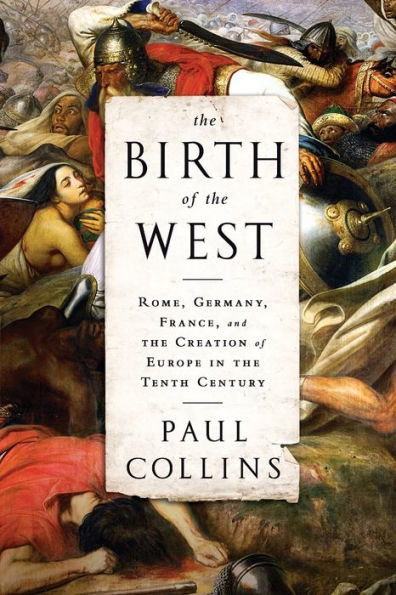 the Birth of West: Rome, Germany, France, and Creation Europe Tenth Century