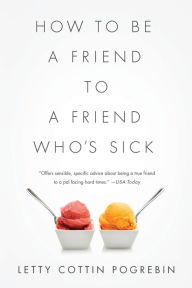 Title: How to Be a Friend to a Friend Who's Sick, Author: Letty Cottin Pogrebin