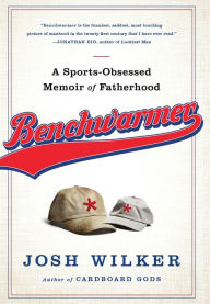 Title: Benchwarmer: A Sports-Obsessed Memoir of Fatherhood, Author: Josh Wilker