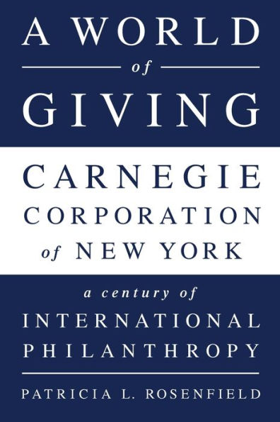 A World of Giving: Carnegie Corporation New York-A Century International Philanthropy