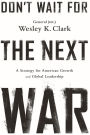 Don't Wait for the Next War: A Strategy for American Growth and Global Leadership