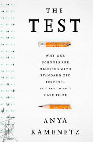 Title: The Test: Why Our Schools are Obsessed with Standardized TestingA-But You Don't Have to Be, Author: Anya Kamenetz