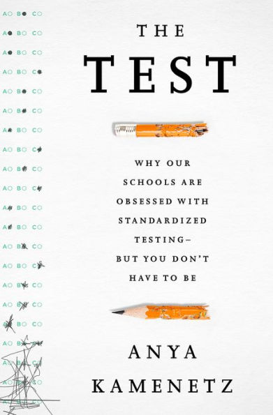 The Test: Why Our Schools are Obsessed with Standardized TestingA-But You Don't Have to Be