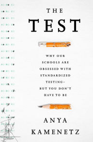 Title: The Test: Why Our Schools are Obsessed with Standardized Testing-But You Don't Have to Be, Author: Anya Kamenetz