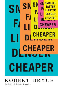 Title: Smaller Faster Lighter Denser Cheaper (INTL ED): How Innovation Keeps Proving the Catastrophists Wrong, Author: Robert Bryce