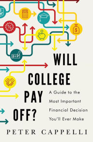 Title: Will College Pay Off?: A Guide to the Most Important Financial Decision You'll Ever Make, Author: Peter Cappelli