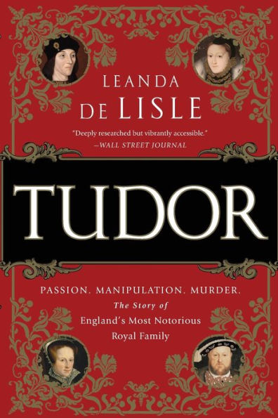 Tudor: Passion. Manipulation. Murder. The Story of England's Most Notorious Royal Family