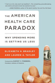 Title: The American Health Care Paradox: Why Spending More is Getting Us Less, Author: Elizabeth H. Bradley