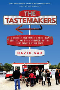 Title: The Tastemakers: A Celebrity Rice Farmer, a Food Truck Lobbyist, and Other Innovators Putting Food Trends on Your Plate, Author: David Sax
