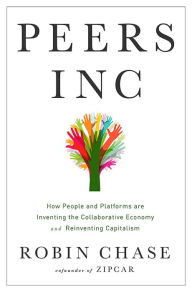 Title: Peers Inc: How People and Platforms Are Inventing the Collaborative Economy and Reinventing Capitalism, Author: Robin Chase