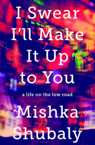 Title: I Swear I'll Make It Up to You: A Life on the Low Road, Author: Mishka Shubaly