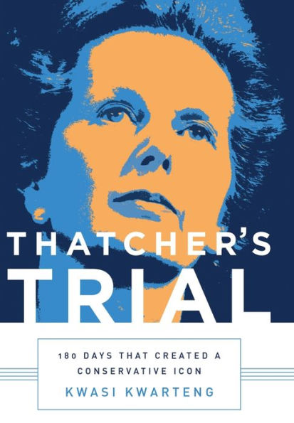 Thatcher's Trial: 180 Days that Created a Conservative Icon
