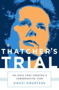 Title: Thatcher's Trial: 180 Days that Created a Conservative Icon, Author: Kwasi Kwarteng