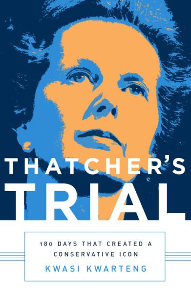 Thatcher's Trial: 180 Days that Created a Conservative Icon