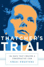 Thatcher's Trial: 180 Days that Created a Conservative Icon