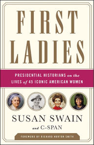 Title: First Ladies: Presidential Historians on the Lives of 45 Iconic American Women, Author: Susan Swain