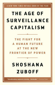Title: The Age of Surveillance Capitalism: The Fight for a Human Future at the New Frontier of Power, Author: Shoshana Zuboff