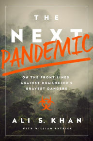 Title: The Next Pandemic: On the Front Lines Against Humankind's Gravest Dangers, Author: Ali Khan MD