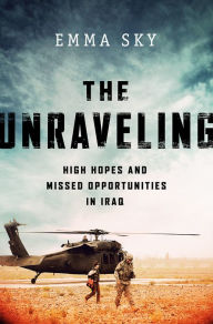 Title: The Unraveling: High Hopes and Missed Opportunities in Iraq, Author: Emma Sky