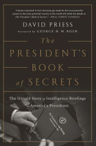 Title: The President's Book of Secrets: The Untold Story of Intelligence Briefings to America's Presidents, Author: David Priess