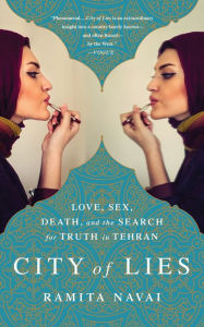 Title: City of Lies: Love, Sex, Death, and the Search for Truth in Tehran, Author: Ramita Navai