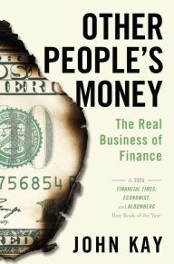 Title: Other People's Money: The Real Business of Finance, Author: John Kay