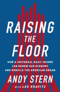 Title: Raising the Floor: How a Universal Basic Income Can Renew Our Economy and Rebuild the American Dream, Author: Andy Stern