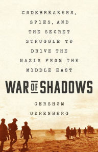 War of Shadows: Codebreakers, Spies, and the Secret Struggle to Drive the Nazis from the Middle East