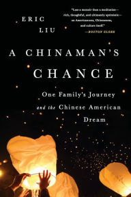 Title: A Chinaman's Chance: One Family's Journey and the Chinese American Dream, Author: Eric Liu
