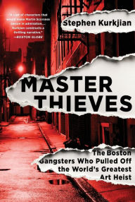 Title: Master Thieves: The Boston Gangsters Who Pulled Off the World's Greatest Art Heist, Author: Stephen Kurkjian