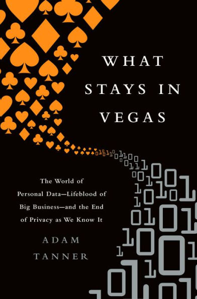 What Stays in Vegas: The World of Personal Data-Lifeblood of Big Business-and the End of Privacy as We Know It