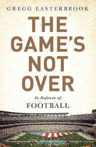 Title: The Game's Not Over: In Defense of Football, Author: Gregg Easterbrook