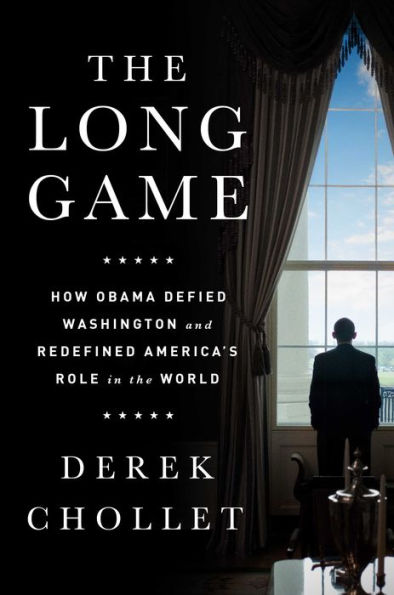 the Long Game: How Obama Defied Washington and Redefined America's Role World