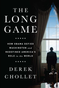 Title: The Long Game: How Obama Defied Washington and Redefined America's Role in the World, Author: Derek Chollet