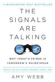 Title: The Signals Are Talking: Why Today's Fringe Is Tomorrow's Mainstream, Author: Amy Webb