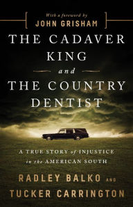Title: The Cadaver King and the Country Dentist: A True Story of Injustice in the American South, Author: Radley Balko