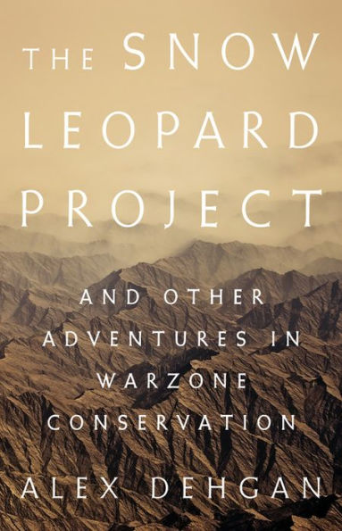 The Snow Leopard Project: And Other Adventures Warzone Conservation